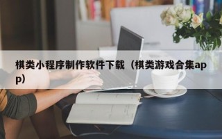 郓城棋类小程序制作软件下载（棋类游戏合集app）