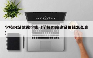 郓城学校网站建设价钱（学校网站建设价钱怎么算）